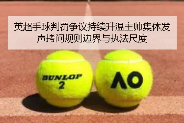 英超手球判罚争议持续升温主帅集体发声拷问规则边界与执法尺度