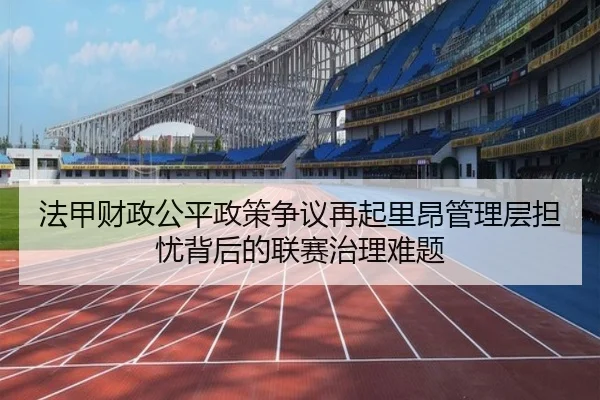 法甲财政公平政策争议再起里昂管理层担忧背后的联赛治理难题